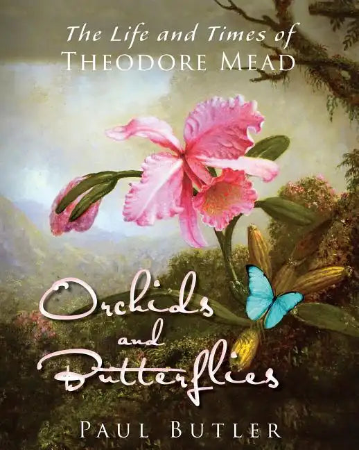 Orchids and Butterflies: The Life and Times of Theodore Mead - Paperback