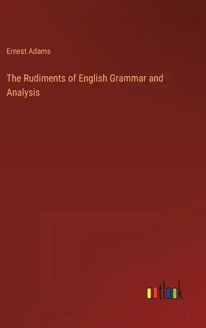 The Rudiments of English Grammar and Analysis - Hardcover