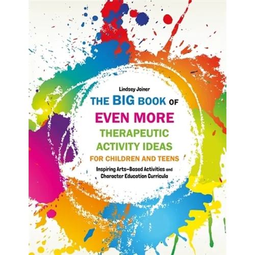 The Big Book of Even More Therapeutic Activity Ideas for Children and Teens: Inspiring Arts-Based Activities and Character Education Curricula - Paperback