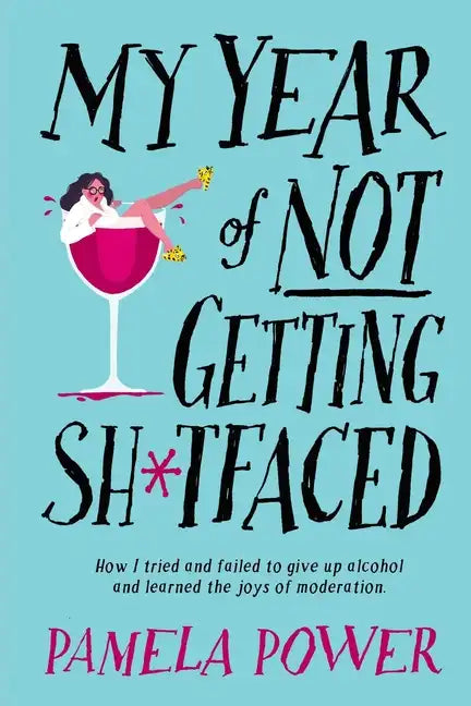 MY YEAR OF NOT GETTING SH*TFACED - How I tried and failed to give up alcohol and learned the joys of Moderation - Paperback