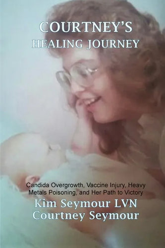 Courtney's Healing Journey: Candida Overgrowth, Vaccine Injury, Heavy Metals Poisoning, and Her Path to Victory - Paperback