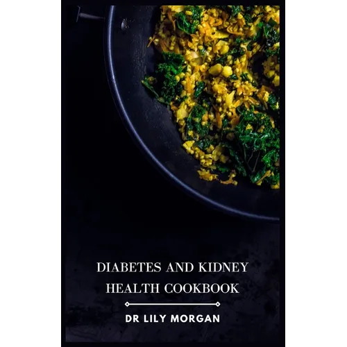 Diabetes and Kidney Health Cookbook: Nutrient-Packed Recipes for Managing Chronic Conditions - Paperback