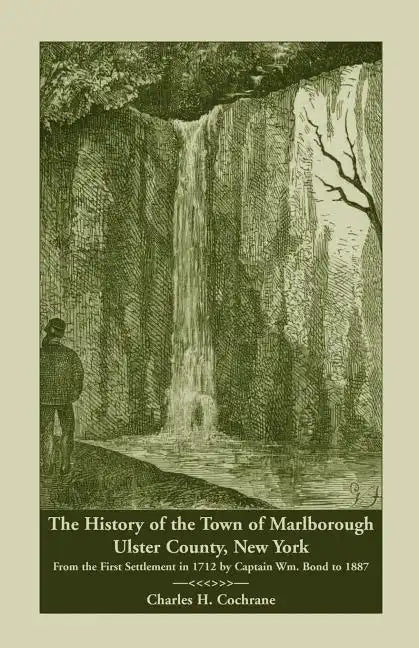 The History of the Town of Marlborough, Ulster County, New York: From the First Settlement in 1712 by Captain Wm. Bond to 1887 - Paperback