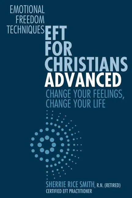 EFT For Christians Advanced: Change Your Feelings, Change Your Life - Paperback