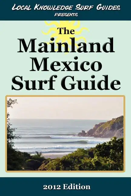 Local Knowledge Surf Guides Presents The Mainland Mexico Surf Guide - Paperback