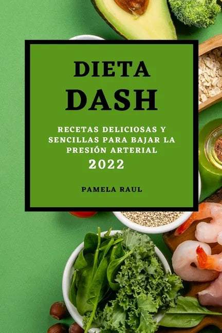 Dieta Dash 2022: Recetas Deliciosas Y Sencillas Para Bajar La Presión Arterial - Paperback