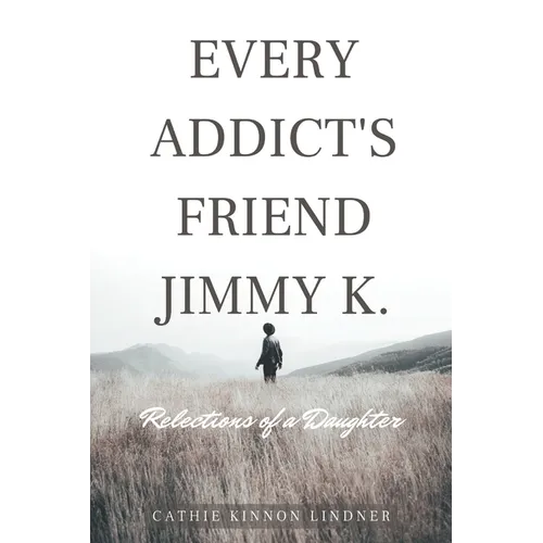 Every Addict's Friend Jimmy K.: Reflections of a Daughter - Paperback