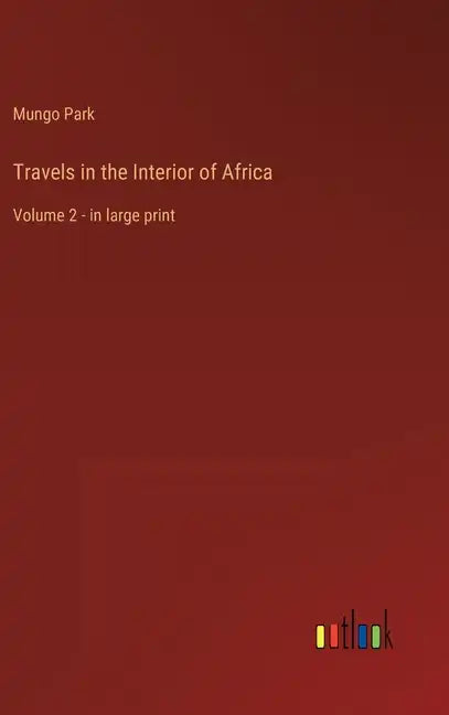 Travels in the Interior of Africa: Volume 2 - in large print - Hardcover