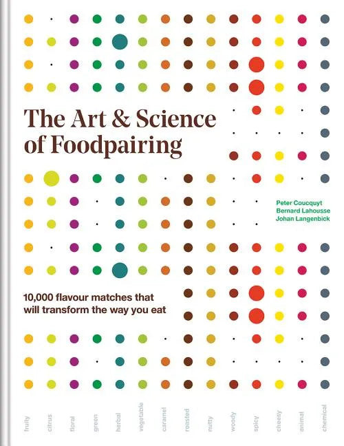 The Art and Science of Foodpairing: 10,000 Flavour Matches That Will Transform the Way You Eat - Hardcover