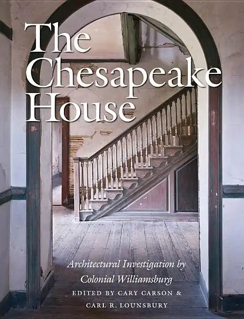 The Chesapeake House: Architectural Investigation by Colonial Williamsburg - Hardcover