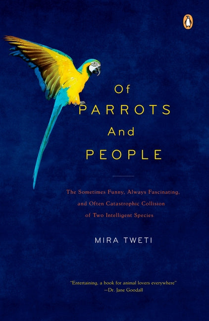 Of Parrots and People: The Sometimes Funny, Always Fascinating, and Often Catastrophic Collision of Two Intelligent Species - Paperback