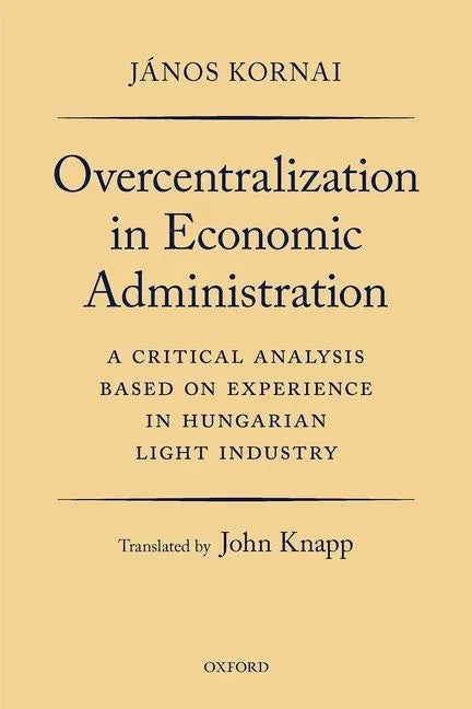 Overcentralization in Economic Administration: A Critical Analysis Based on Experience in Hungarian Light Industry - Paperback