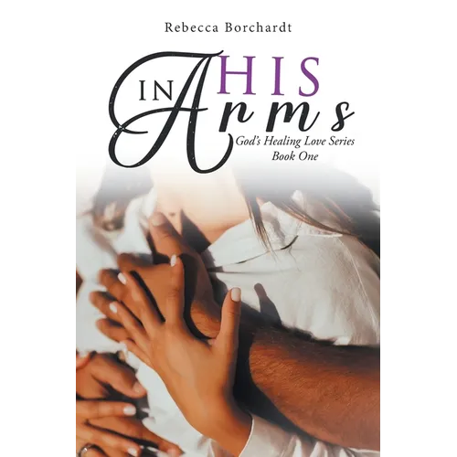 In His Arms: God's Healing Love Series - Book One - Paperback