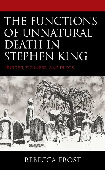 The Functions of Unnatural Death in Stephen King: Murder, Sickness, and Plots - Hardcover