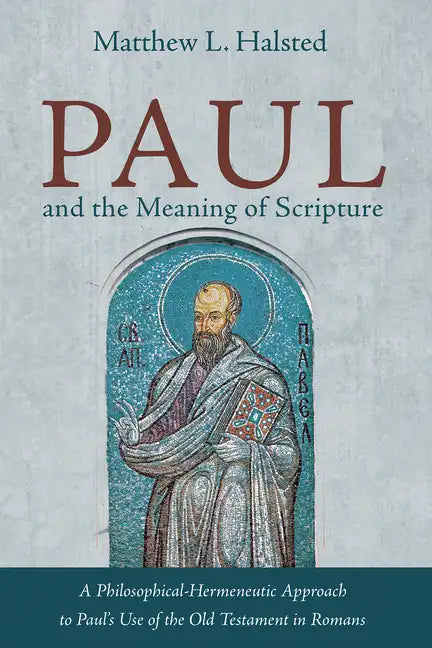 Paul and the Meaning of Scripture: A Philosophical-Hermeneutic Approach to Paul's Use of the Old Testament in Romans - Hardcover