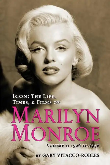 Icon: The Life, Times, and Films of Marilyn Monroe Volume 1 - 1926 to 1956 - Paperback