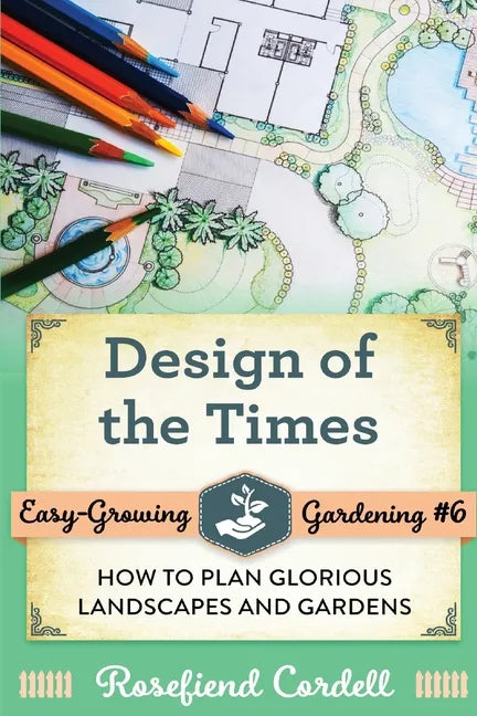 Design of the Times: How to Plan Glorious Landscapes and Gardens - Paperback