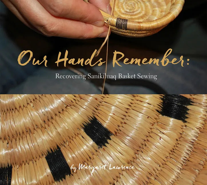 Our Hands Remember: Recovering Sanikiluaq Basket Sewing - Paperback