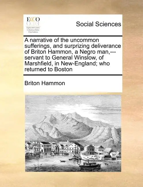 A Narrative of the Uncommon Sufferings, and Surprizing Deliverance of Briton Hammon, a Negro Man, ---Servant to General Winslow, of Marshfield, in New - Paperback