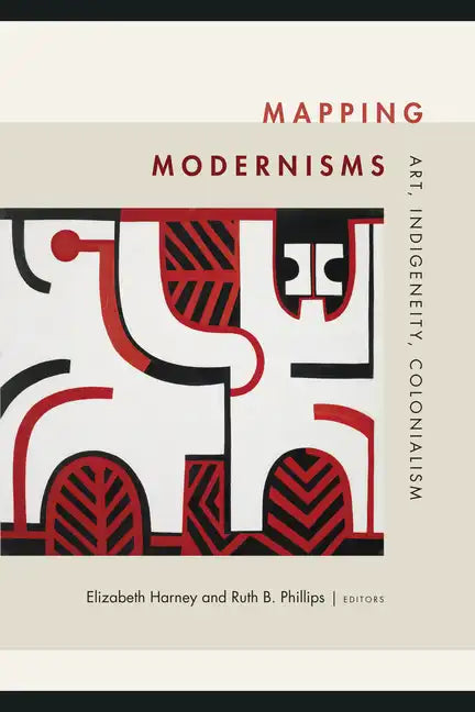 Mapping Modernisms: Art, Indigeneity, Colonialism - Paperback