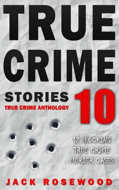 True Crime Stories Volume 10: 12 Shocking True Crime Murder Cases - Paperback