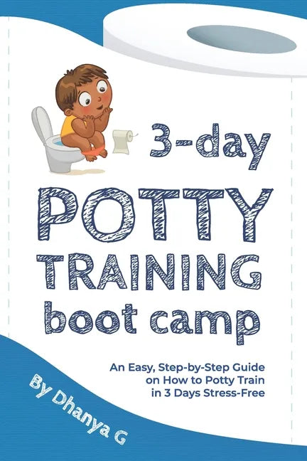 3 Day Potty Training Boot Camp: An Easy, Step-by-Step Guide on How to Potty Train in 3 Days Stress-Free - Paperback