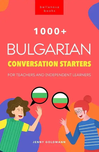 1000+ Bulgarian Conversation Starters for Teachers & Independent Learners: Improve your Bulgarian speaking and have more interesting conversations - Paperback