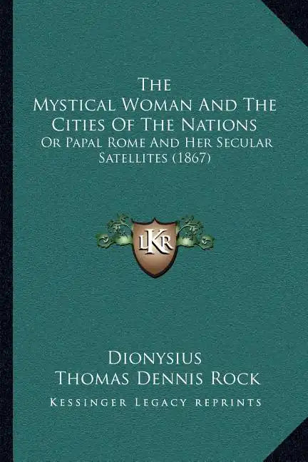 The Mystical Woman And The Cities Of The Nations: Or Papal Rome And Her Secular Satellites (1867) - Paperback