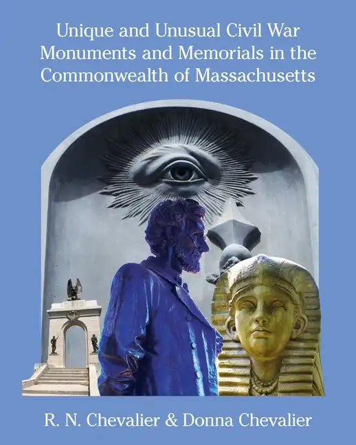 Unique and Unusual Civil War Monuments and Memorials in the Commonwealth of Massachusetts - Paperback