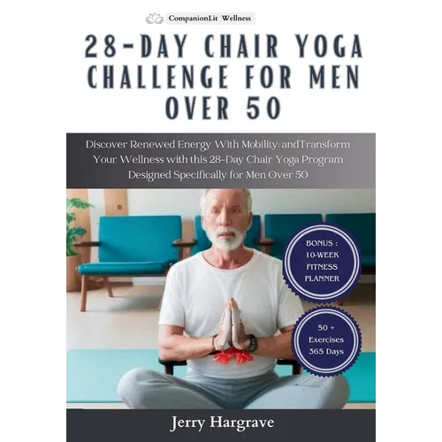 28 Day Chair Yoga Challenge for Men Over 50: Discover Renewed Energy With Mobility and Transform Your Wellness with this 28-Day Chair Yoga Program Des - Paperback