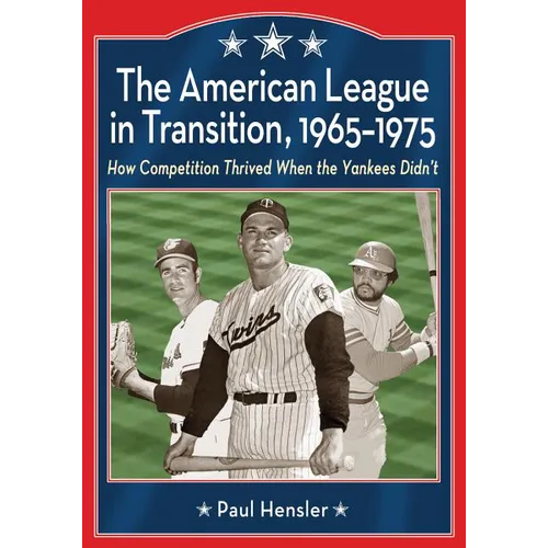 The American League in Transition, 1965-1975: How Competition Thrived When the Yankees Didn't - Paperback