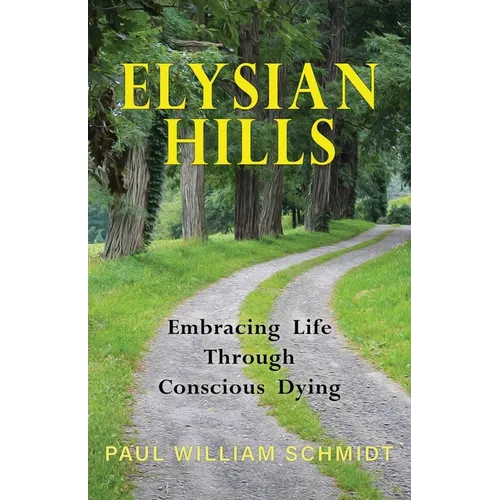 Elysian Hills: Embracing Life Through Conscious Dying - Paperback