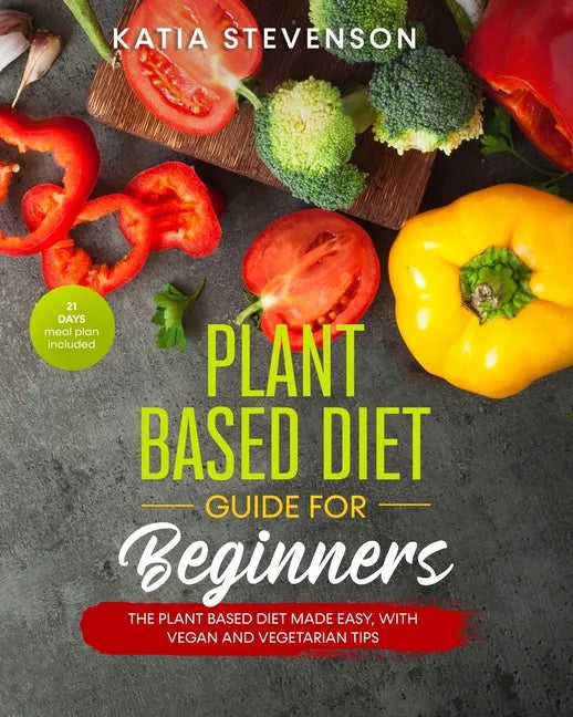 plant based diet guide for beginners: the plant based diet made easy, with vegan and vegetarian tips. 21 days meal plan included - Paperback