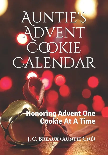 Auntie's Advent Cookie Calendar: Honoring Advent One Cookie At A Time - Paperback