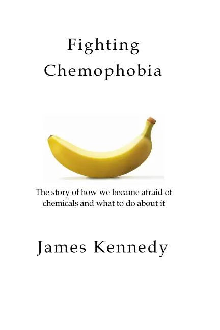 Fighting Chemophobia: A survival guide against marketers who capitalise on our innate fear of chemicals for financial and political gain - Paperback