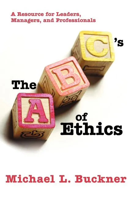 The ABCs of Ethics: A Resource for Leaders, Managers, and Professionals - Paperback