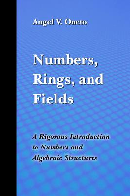 Numbers, Rings, and Fields: A Rigorous Introduction to Numbers and Algebraic Structures - Paperback