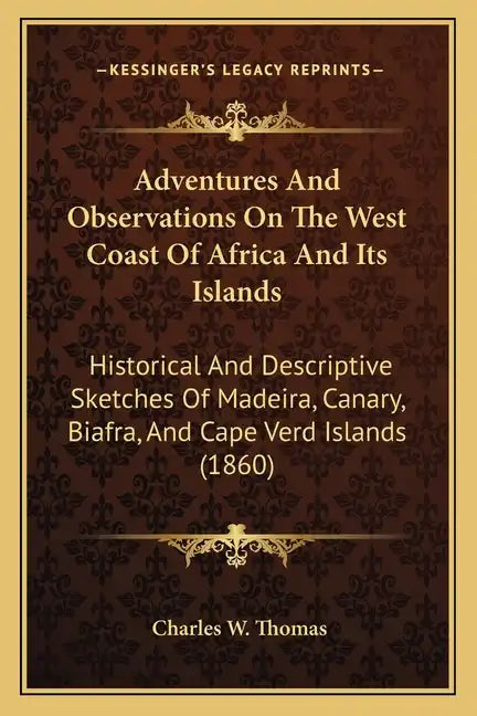 Adventures And Observations On The West Coast Of Africa And Its Islands: Historical And Descriptive Sketches Of Madeira, Canary, Biafra, And Cape Verd - Paperback