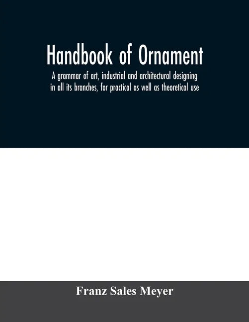 Handbook of ornament; a grammar of art, industrial and architectural designing in all its branches, for practical as well as theoretical use - Paperback
