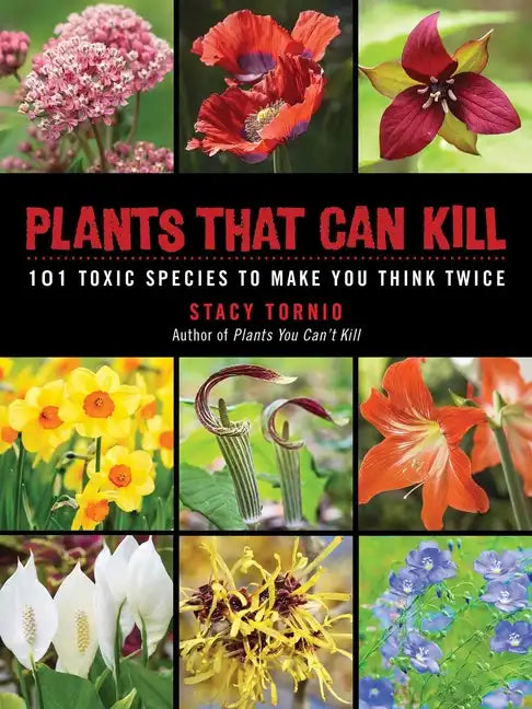 Plants That Can Kill: 101 Toxic Species to Make You Think Twice - Paperback