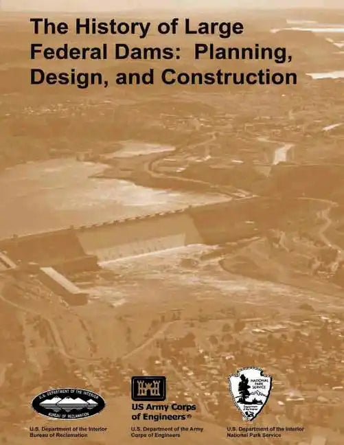 The History of Large Federal Dams: Planning, Design, and Construction in the Era of Big Dams - Paperback