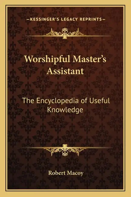 Worshipful Master's Assistant: The Encyclopedia of Useful Knowledge - Paperback