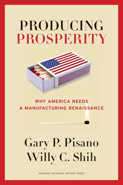 Producing Prosperity: Why America Needs a Manufacturing Renaissance - Hardcover