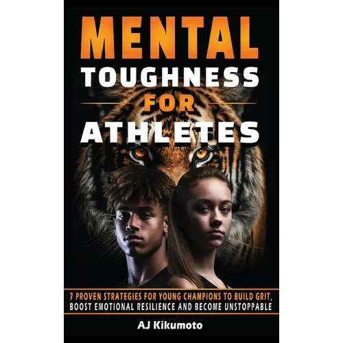 Mental Toughness for Athletes: 7 Proven Strategies for Young Champions to Build Grit, Boost Emotional Resilience and Become Unstoppable - Hardcover