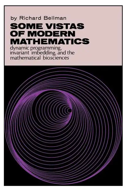 Some Vistas of Modern Mathematics: Dynamic Programming, Invariant Imbedding, and the Mathematical Biosciences - Paperback