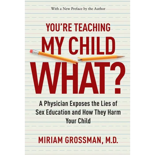 You're Teaching My Child What?: A Physician Exposes the Lies of Sex Education and How They Harm Your Child - Paperback