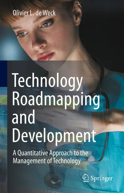 Technology Roadmapping and Development: A Quantitative Approach to the Management of Technology - Hardcover