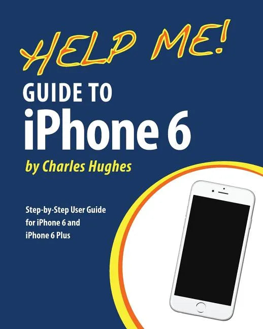 Help Me! Guide to iPhone 6: Step-by-Step User Guide for the iPhone 6 and iPhone 6 Plus - Paperback