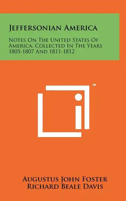 Jeffersonian America: Notes On The United States Of America, Collected In The Years 1805-1807 And 1811-1812 - Hardcover