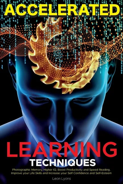 Accelerated Learning Techniques: Learn, Improve and Master Any New Skill Quickly - Paperback